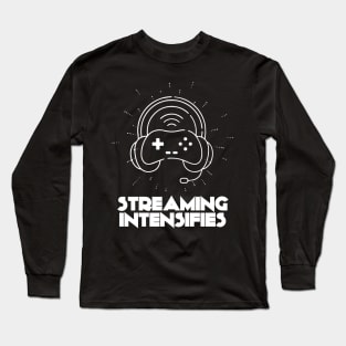 Streaming intensifies videogame streamer Long Sleeve T-Shirt